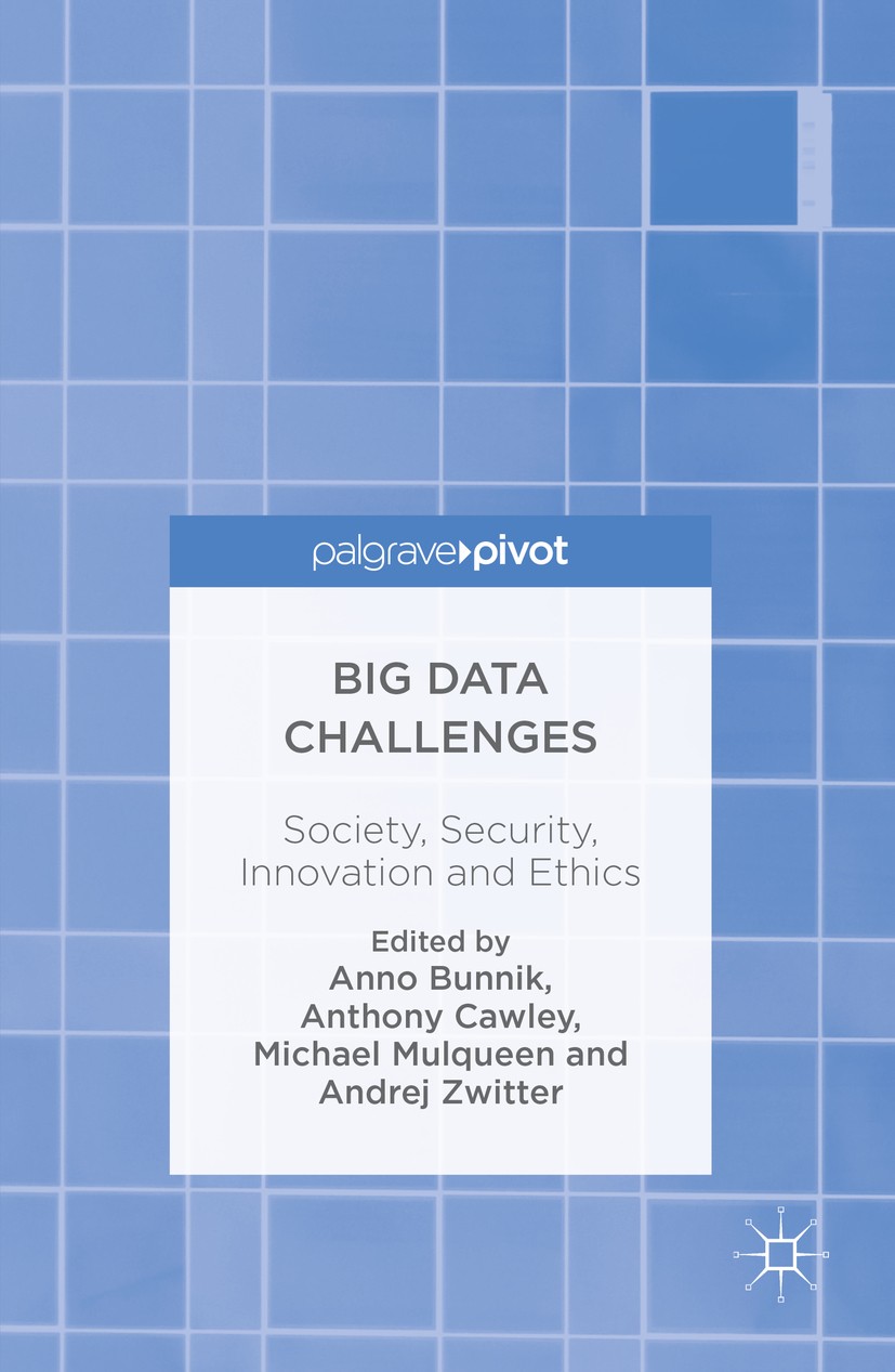 Titlebook: Big Data Challenges; Society, Security, I Anno Bunnik,Anthony Cawley,Andrej Zwitter Book 2016 The Editor(s) (if applicable) and The Author( Titlebook: Big Data Challenges; Society, Security, I Anno Bunnik,Anthony Cawley,Andrej Zwitter Book 2016 The Editor(s) (if applicable) and The Author(