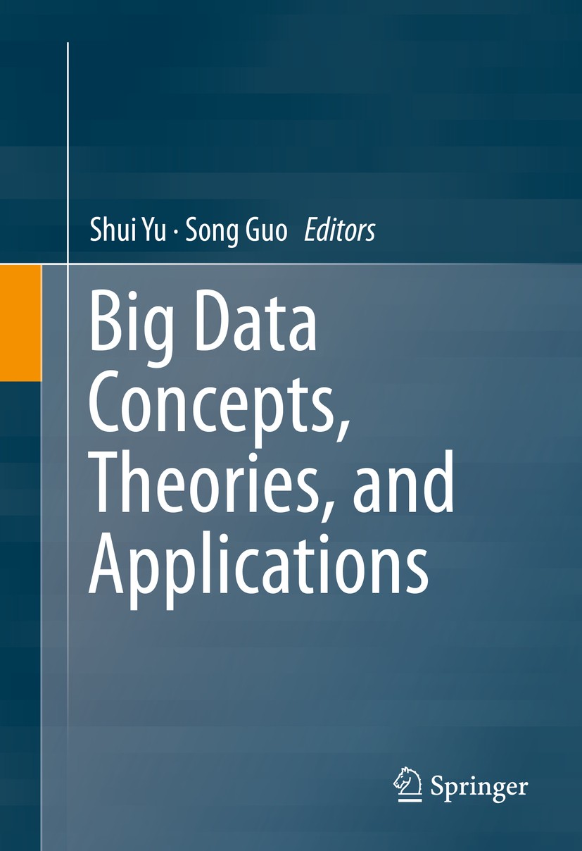 Titlebook: Big Data Concepts, Theories, and Applications; Shui Yu,Song Guo Book 2016 Springer International Publishing Switzerland 2016 Big data.Big Titlebook: Big Data Concepts, Theories, and Applications; Shui Yu,Song Guo Book 2016 Springer International Publishing Switzerland 2016 Big data.Big