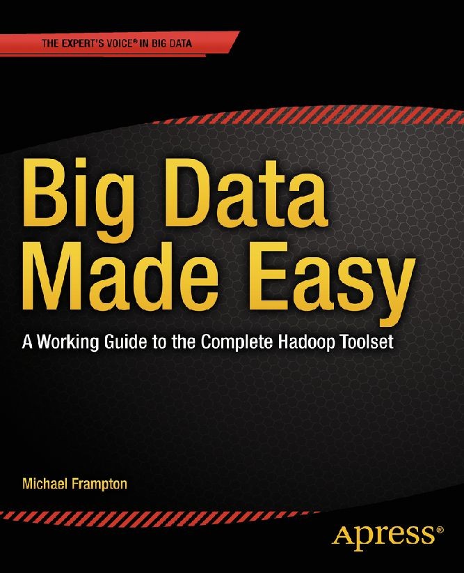 Titlebook: Big Data Made Easy; A Working Guide to t Michael Frampton Book 2015 Michael Frampton 2015 Titlebook: Big Data Made Easy; A Working Guide to t Michael Frampton Book 2015 Michael Frampton 2015