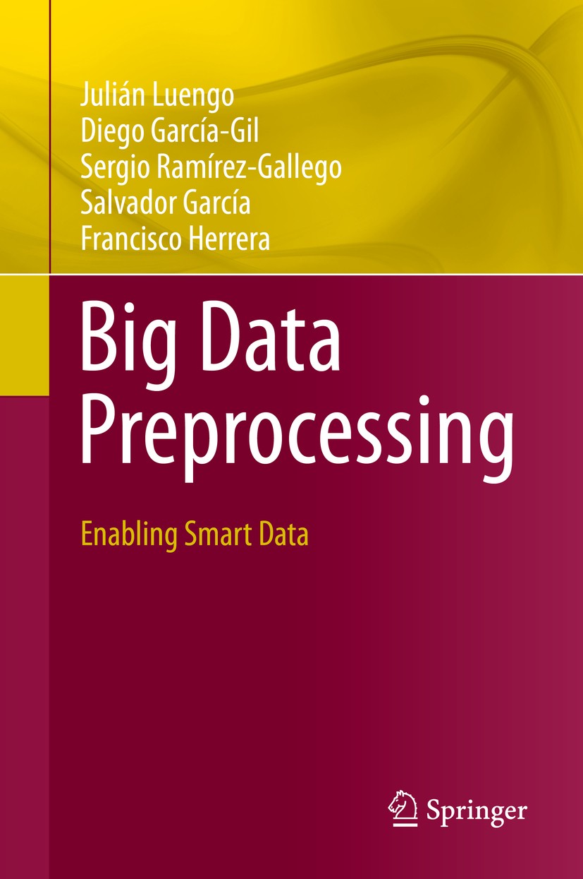 Titlebook: Big Data Preprocessing; Enabling Smart Data Julián Luengo,Diego García-Gil,Francisco Herrera Book 2020 Springer Nature Switzerland AG 2020 Titlebook: Big Data Preprocessing; Enabling Smart Data Julián Luengo,Diego García-Gil,Francisco Herrera Book 2020 Springer Nature Switzerland AG 2020