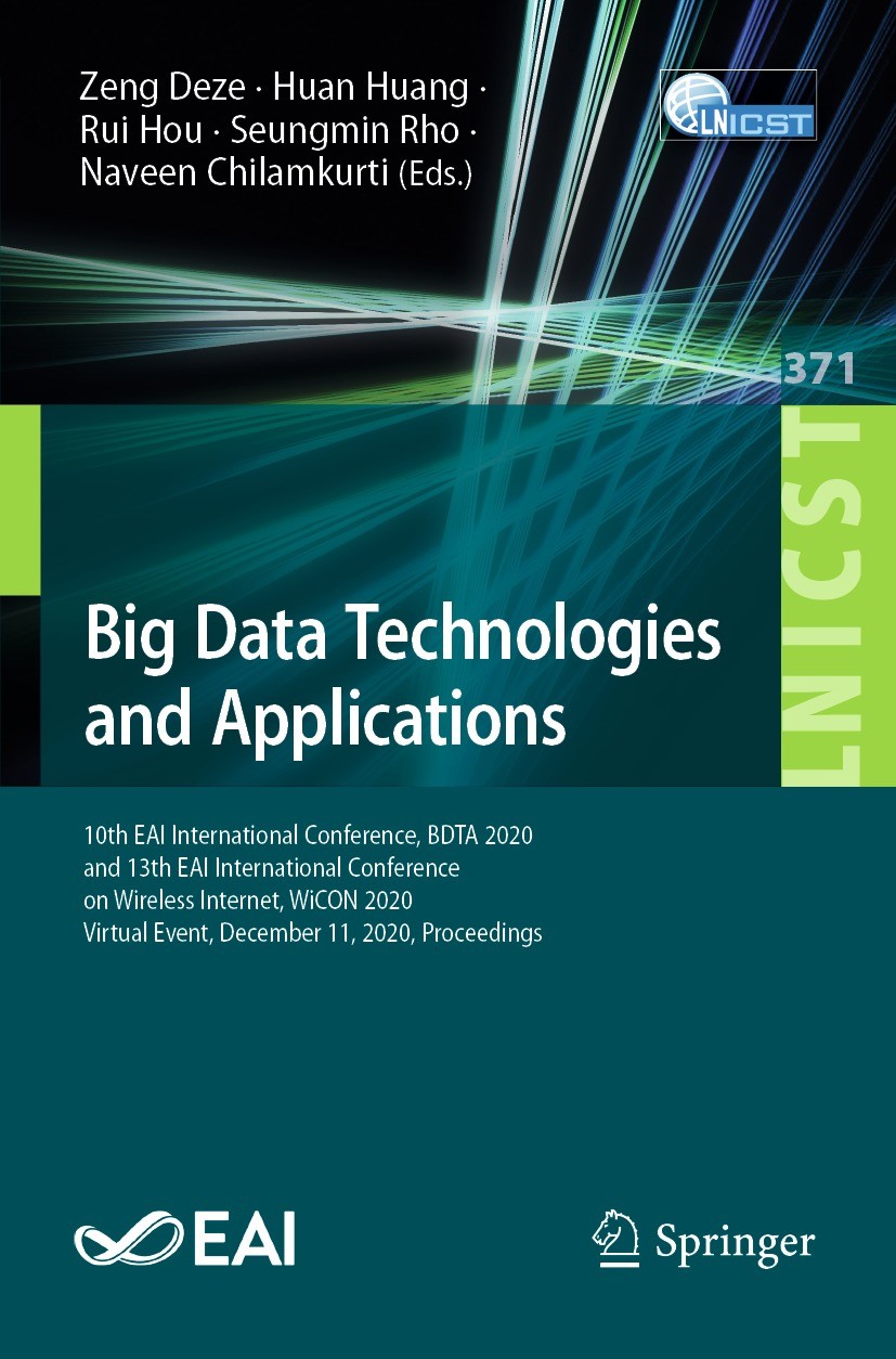 Titlebook: Big Data Technologies and Applications; 10th EAI Internation Zeng Deze,Huan Huang,Naveen Chilamkurti Conference proceedings 2021 ICST Insti Titlebook: Big Data Technologies and Applications; 10th EAI Internation Zeng Deze,Huan Huang,Naveen Chilamkurti Conference proceedings 2021 ICST Insti