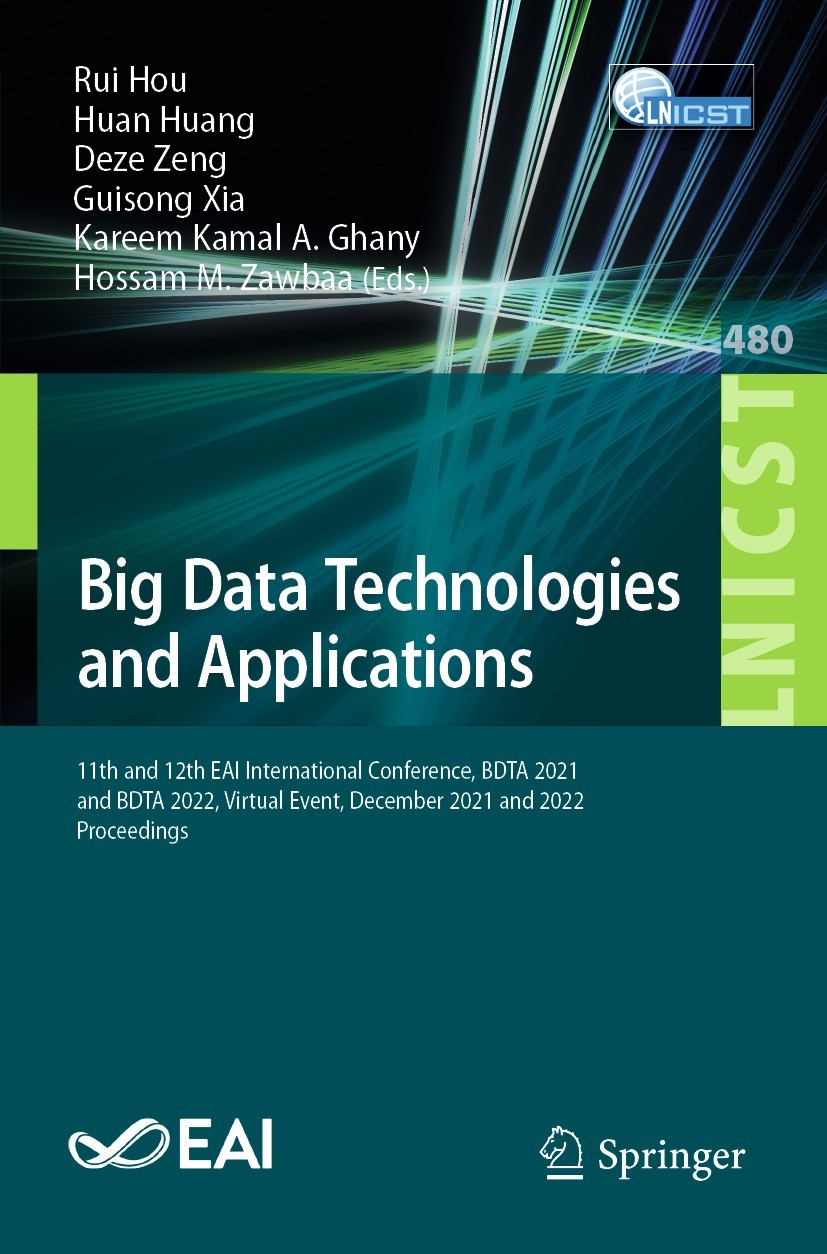 Titlebook: Big Data Technologies and Applications; 11th and 12th EAI In Rui Hou,Huan Huang,Hossam M. Zawbaa Conference proceedings 2023 ICST Institute Titlebook: Big Data Technologies and Applications; 11th and 12th EAI In Rui Hou,Huan Huang,Hossam M. Zawbaa Conference proceedings 2023 ICST Institute
