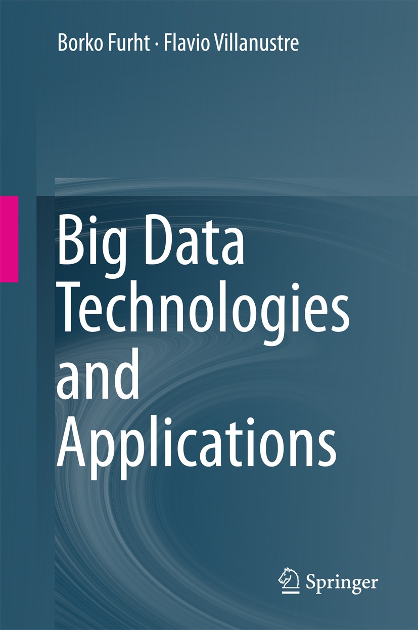 Titlebook: Big Data Technologies and Applications; Borko Furht,Flavio Villanustre Book 2016 Springer International Publishing Switzerland 2016 Big da Titlebook: Big Data Technologies and Applications; Borko Furht,Flavio Villanustre Book 2016 Springer International Publishing Switzerland 2016 Big da