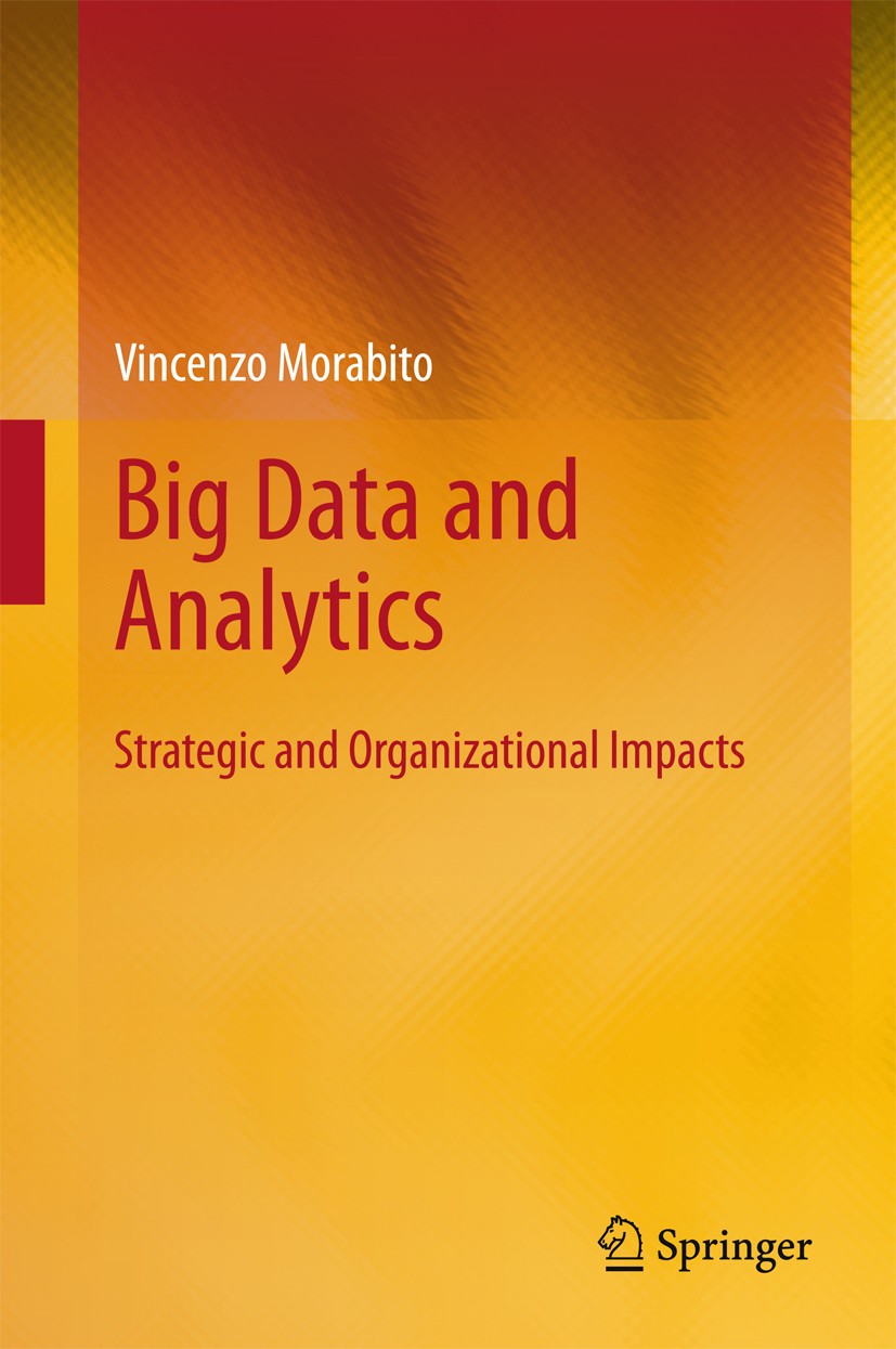 Titlebook: Big Data and Analytics; Strategic and Organi Vincenzo Morabito Book 2015 Springer International Publishing Switzerland 2015 Analytics.Big D Titlebook: Big Data and Analytics; Strategic and Organi Vincenzo Morabito Book 2015 Springer International Publishing Switzerland 2015 Analytics.Big D