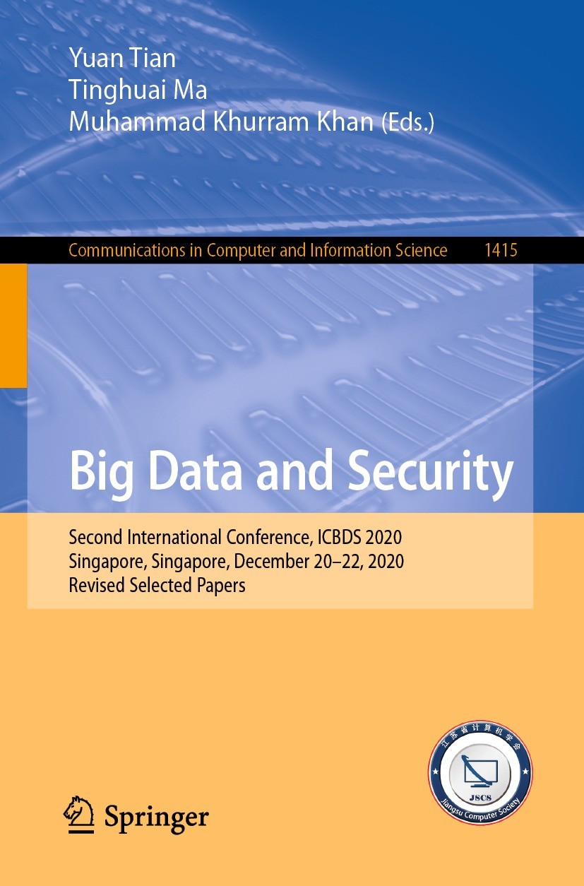 Titlebook: Big Data and Security; Second International Yuan Tian,Tinghuai Ma,Muhammad Khurram Khan Conference proceedings 2021 Springer Nature Singapo Titlebook: Big Data and Security; Second International Yuan Tian,Tinghuai Ma,Muhammad Khurram Khan Conference proceedings 2021 Springer Nature Singapo