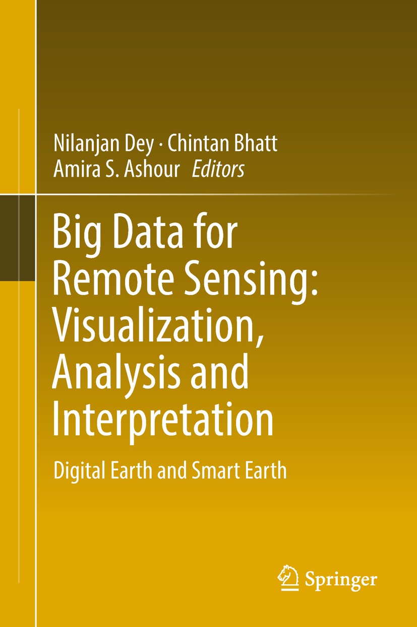 Titlebook: Big Data for Remote Sensing: Visualization, Analysis and Interpretation; Digital Earth and Sm Nilanjan Dey,Chintan Bhatt,Amira S. Ashour Bo Titlebook: Big Data for Remote Sensing: Visualization, Analysis and Interpretation; Digital Earth and Sm Nilanjan Dey,Chintan Bhatt,Amira S. Ashour Bo