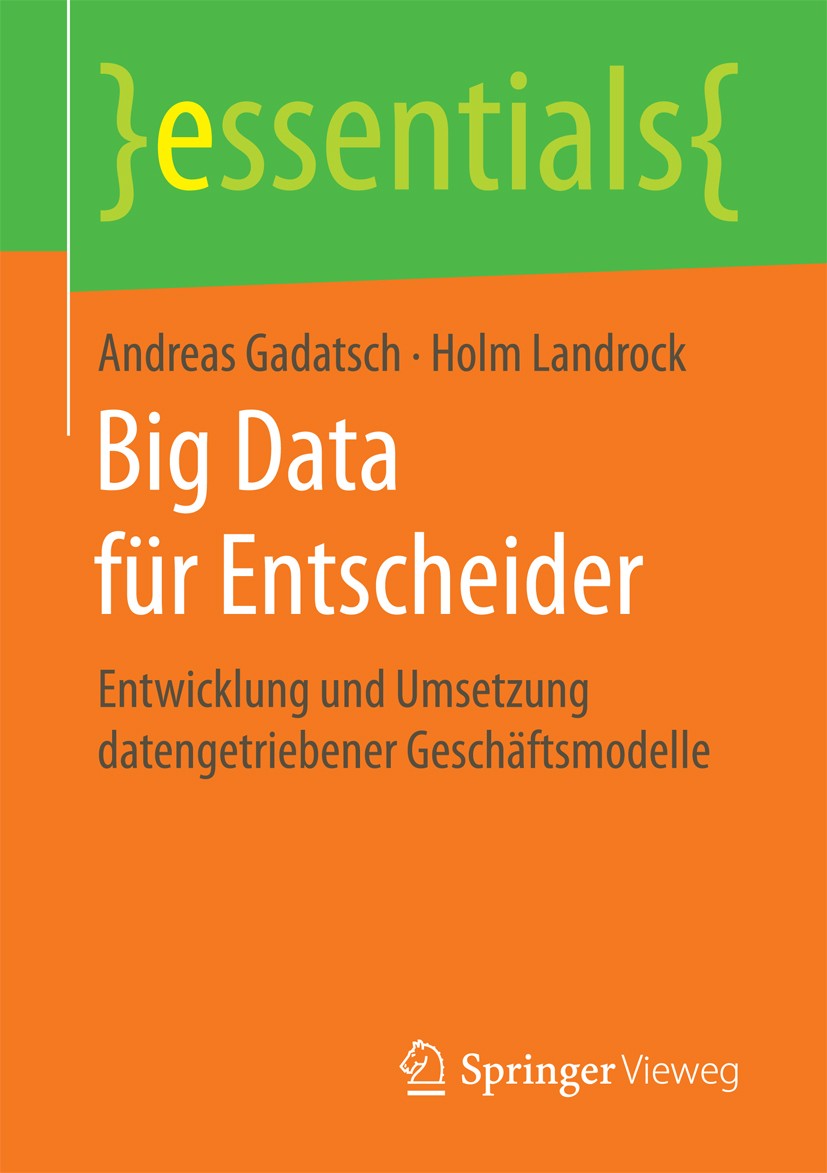 Titlebook: Big Data für Entscheider; Entwicklung und Umse Andreas Gadatsch,Holm Landrock Book 2017 Springer Fachmedien Wiesbaden GmbH, ein Teil von Sp Titlebook: Big Data für Entscheider; Entwicklung und Umse Andreas Gadatsch,Holm Landrock Book 2017 Springer Fachmedien Wiesbaden GmbH, ein Teil von Sp