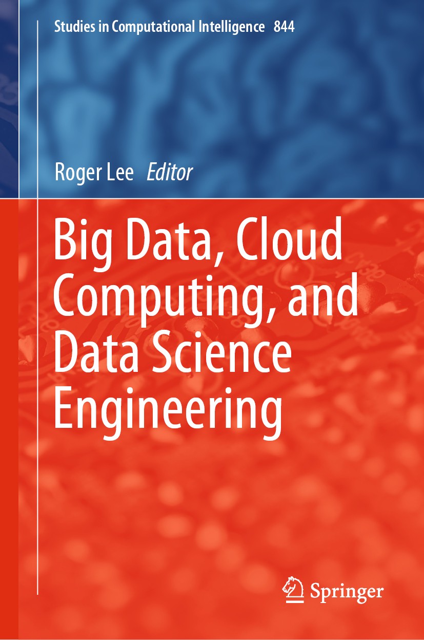Titlebook: Big Data, Cloud Computing, and Data Science Engineering; Roger Lee Book 2020 Springer Nature Switzerland AG 2020 Computational Intelligenc Titlebook: Big Data, Cloud Computing, and Data Science Engineering; Roger Lee Book 2020 Springer Nature Switzerland AG 2020 Computational Intelligenc