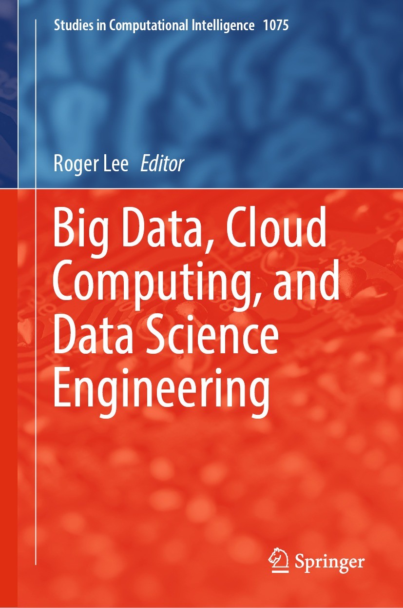 Titlebook: Big Data, Cloud Computing, and Data Science Engineering; Roger Lee Book 2023 The Editor(s) (if applicable) and The Author(s), under exclus Titlebook: Big Data, Cloud Computing, and Data Science Engineering; Roger Lee Book 2023 The Editor(s) (if applicable) and The Author(s), under exclus