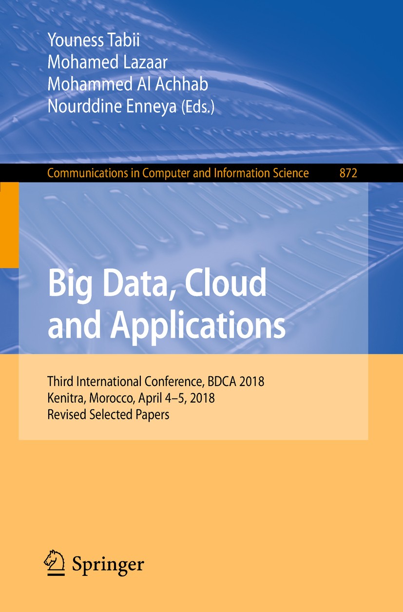 Titlebook: Big Data, Cloud and Applications; Third International Youness Tabii,Mohamed Lazaar,Nourddine Enneya Conference proceedings 2018 Springer N Titlebook: Big Data, Cloud and Applications; Third International Youness Tabii,Mohamed Lazaar,Nourddine Enneya Conference proceedings 2018 Springer N