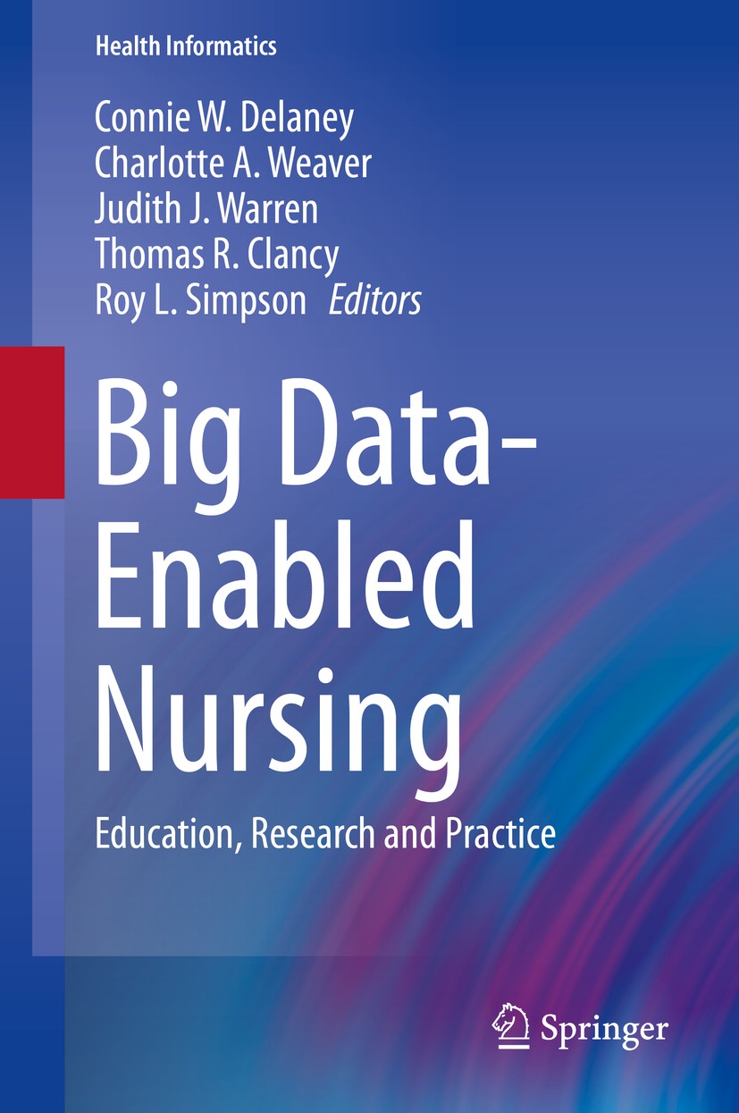 Titlebook: Big Data-Enabled Nursing; Education, Research Connie W. Delaney,Charlotte A. Weaver,Roy L. Simps Book 2017 Springer International Publishi Titlebook: Big Data-Enabled Nursing; Education, Research Connie W. Delaney,Charlotte A. Weaver,Roy L. Simps Book 2017 Springer International Publishi
