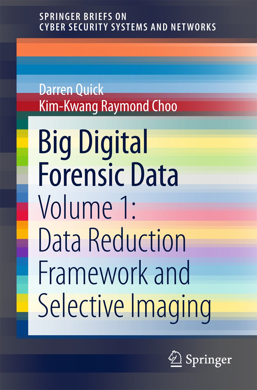Titlebook: Big Digital Forensic Data; Volume 1: Data Reduc Darren Quick,Kim-Kwang Raymond Choo Book 2018 The Author(s) 2018 Big forensic data.Big digi Titlebook: Big Digital Forensic Data; Volume 1: Data Reduc Darren Quick,Kim-Kwang Raymond Choo Book 2018 The Author(s) 2018 Big forensic data.Big digi
