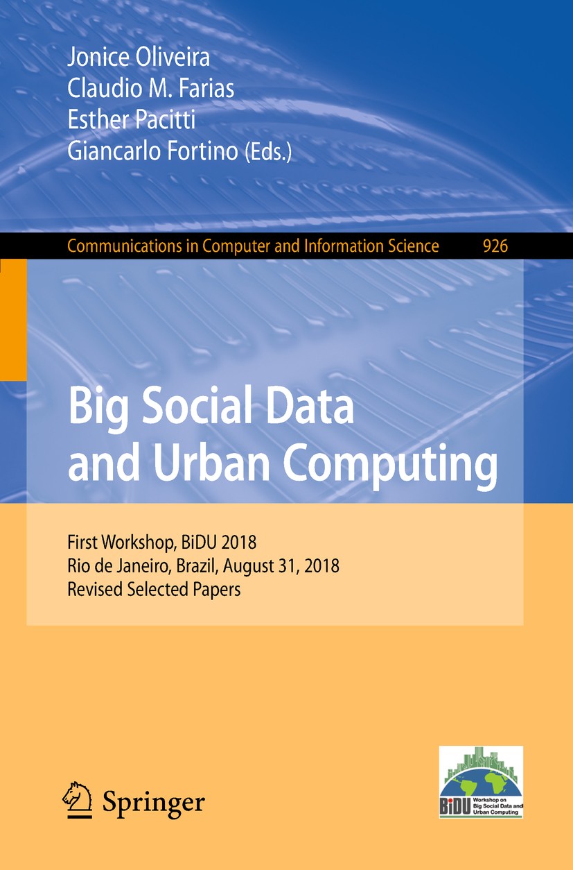 Titlebook: Big Social Data and Urban Computing; First Workshop, BiDU Jonice Oliveira,Claudio M. Farias,Giancarlo Fortin Conference proceedings 2019 Sp Titlebook: Big Social Data and Urban Computing; First Workshop, BiDU Jonice Oliveira,Claudio M. Farias,Giancarlo Fortin Conference proceedings 2019 Sp