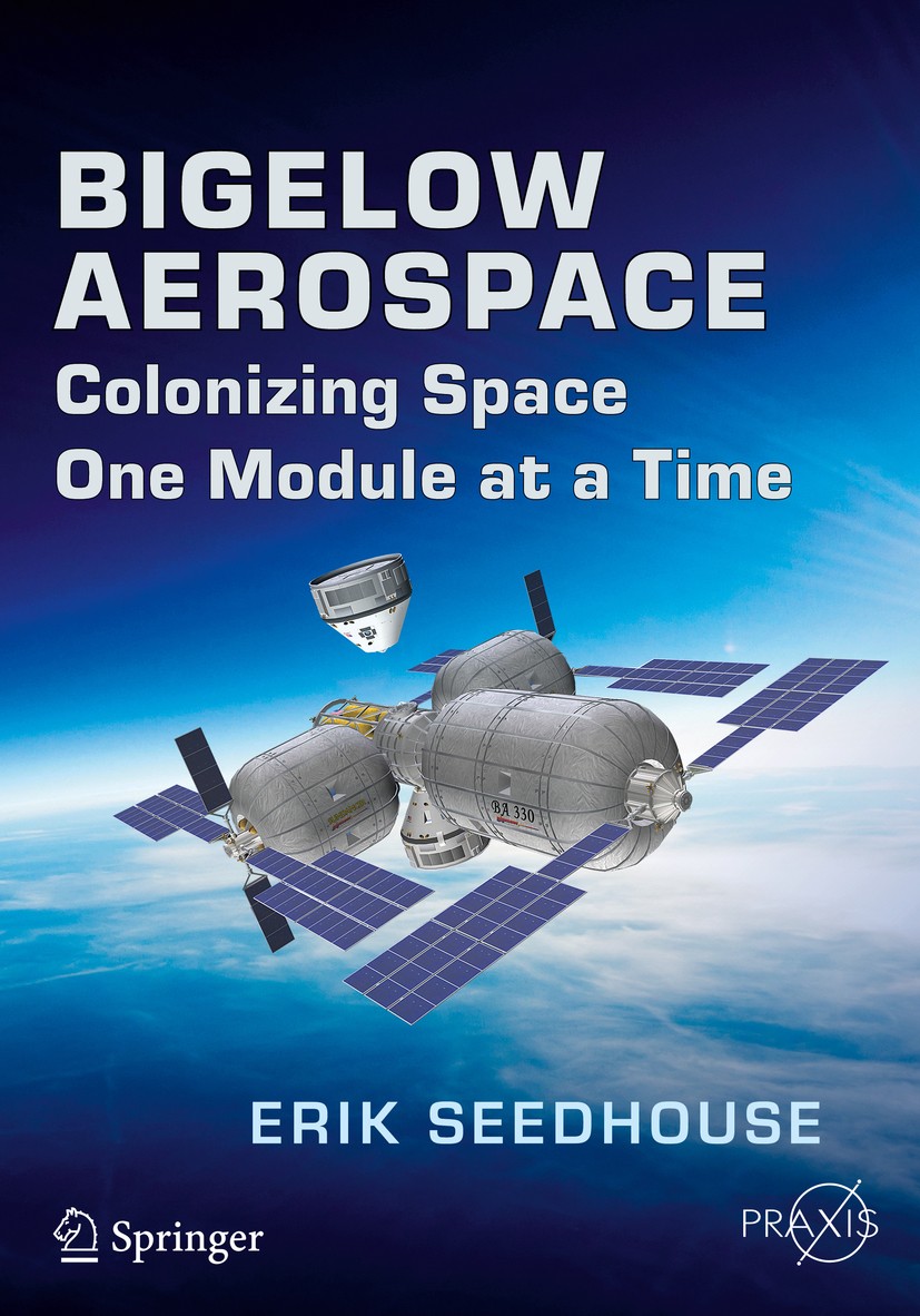 Titlebook: Bigelow Aerospace; Colonizing Space One Erik Seedhouse Book 2015 Springer International Publishing Switzerland 2015 Beyond Low Earth Orbit. Titlebook: Bigelow Aerospace; Colonizing Space One Erik Seedhouse Book 2015 Springer International Publishing Switzerland 2015 Beyond Low Earth Orbit.