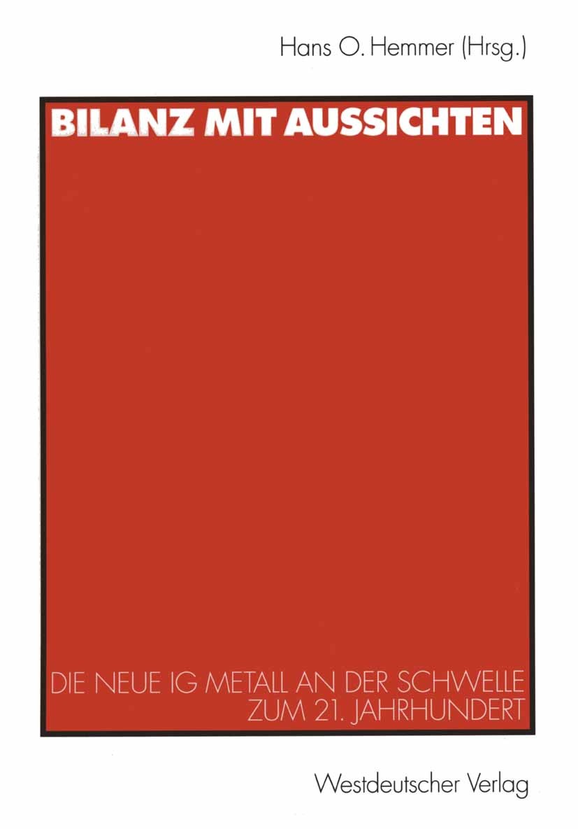 Titlebook: Bilanz mit Aussichten; Die neue IG Metall a Hans O. Hemmer Book 1999 Westdeutscher Verlag GmbH, Opladen/Wiesbaden 1999 Dienstleistung.Diens Titlebook: Bilanz mit Aussichten; Die neue IG Metall a Hans O. Hemmer Book 1999 Westdeutscher Verlag GmbH, Opladen/Wiesbaden 1999 Dienstleistung.Diens