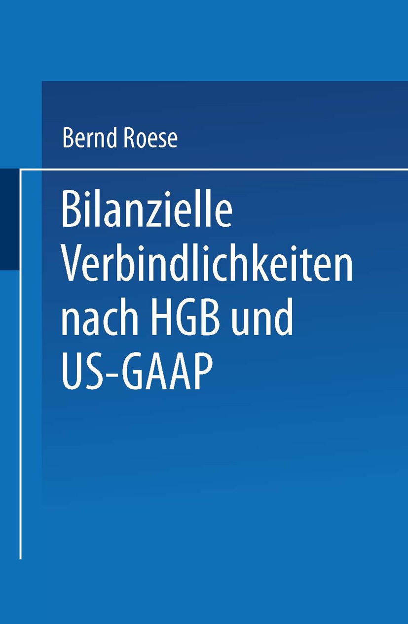 Titlebook: Bilanzielle Verbindlichkeiten nach HGB und US-GAAP; Bernd Roese Textbook 1999 Springer Fachmedien Wiesbaden 1999 Aktivseite.Ansatz.Bewertu Titlebook: Bilanzielle Verbindlichkeiten nach HGB und US-GAAP; Bernd Roese Textbook 1999 Springer Fachmedien Wiesbaden 1999 Aktivseite.Ansatz.Bewertu
