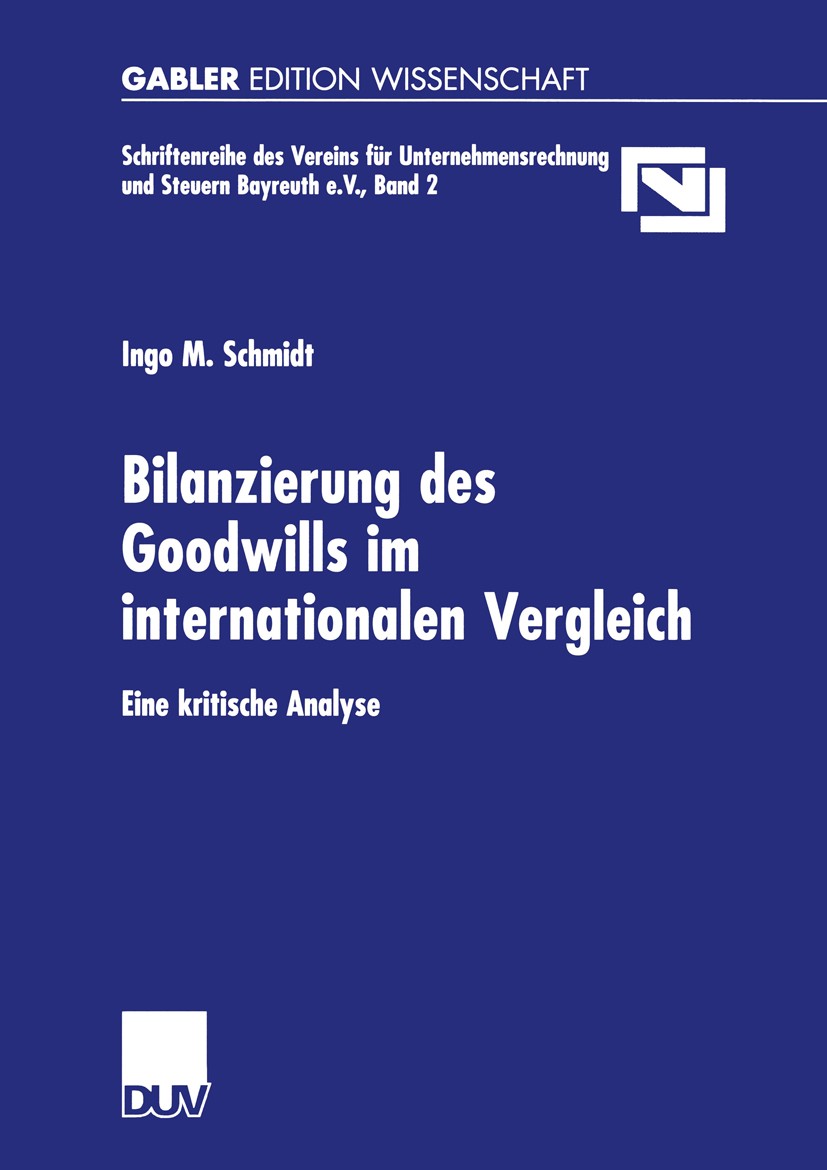 Titlebook: Bilanzierung des Goodwills im internationalen Vergleich; Eine kritische Analy Ingo M. Schmidt Book 2002 Deutscher Universitäts-Verlag GmbH, Titlebook: Bilanzierung des Goodwills im internationalen Vergleich; Eine kritische Analy Ingo M. Schmidt Book 2002 Deutscher Universitäts-Verlag GmbH,