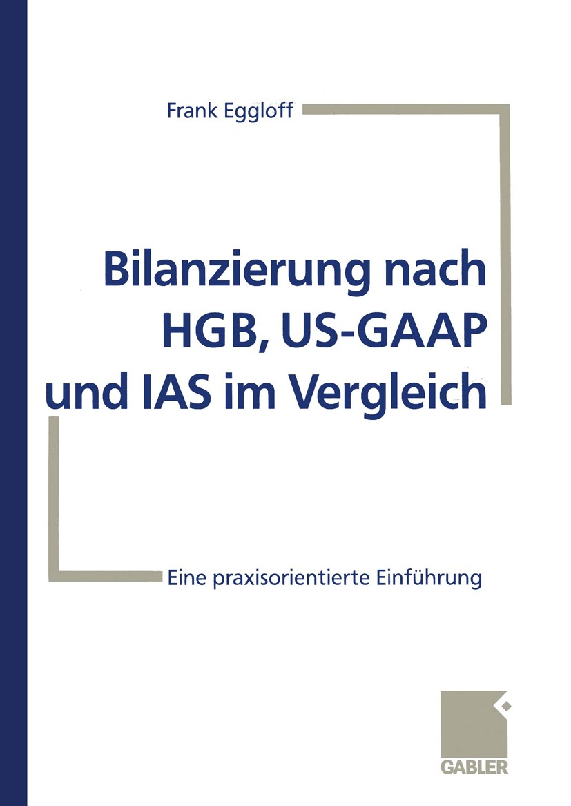 Titlebook: Bilanzierung nach HGB, US-GAAP und IAS im Vergleich; Eine praxisorientier Frank Eggloff Book 1999 Betriebswirtschaftlicher Verlag Dr. Th. G Titlebook: Bilanzierung nach HGB, US-GAAP und IAS im Vergleich; Eine praxisorientier Frank Eggloff Book 1999 Betriebswirtschaftlicher Verlag Dr. Th. G