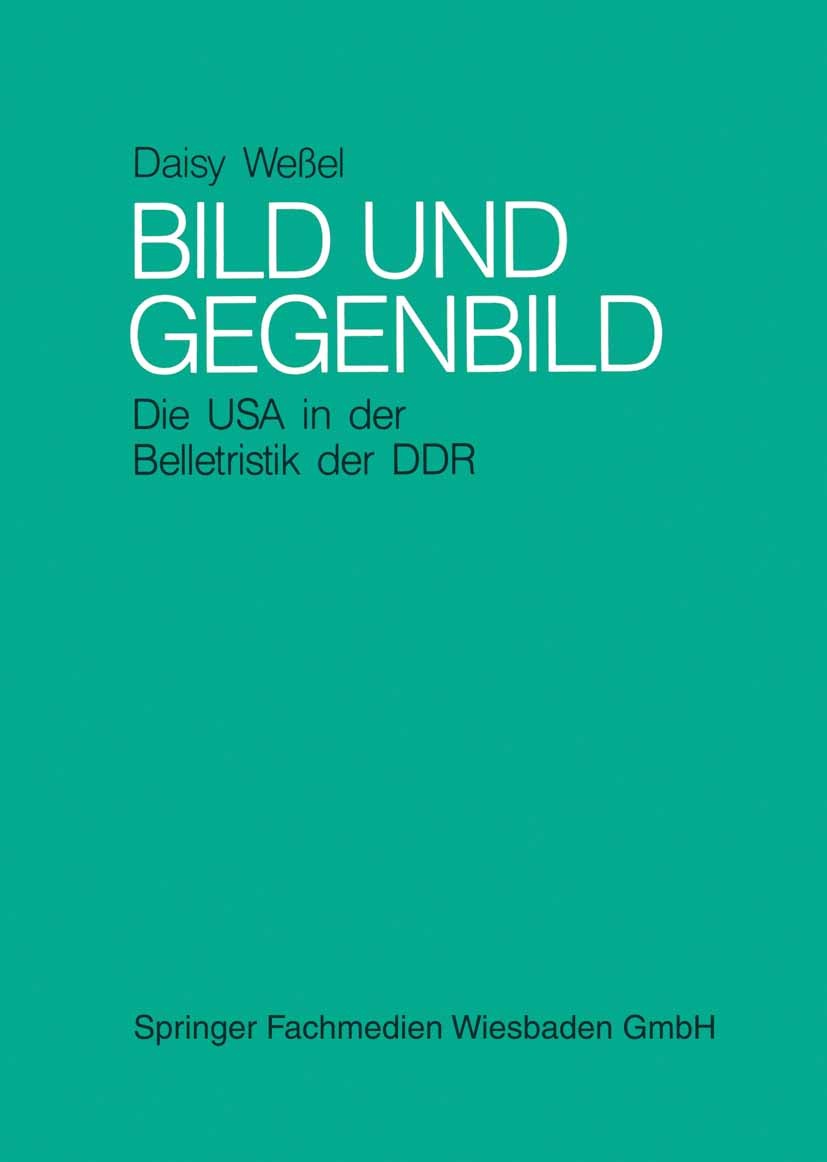 Titlebook: Bild und Gegenbild: Die USA in der Belletristik der SBZ und der DDR (bis 1987); Daisy Weßel Book 1989 Springer Fachmedien Wiesbaden 1989 A Titlebook: Bild und Gegenbild: Die USA in der Belletristik der SBZ und der DDR (bis 1987); Daisy Weßel Book 1989 Springer Fachmedien Wiesbaden 1989 A