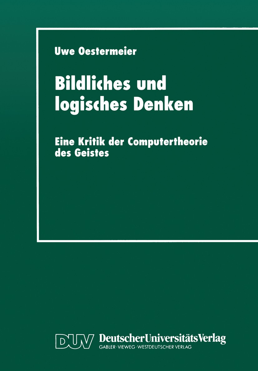 Titlebook: Bildliches und logisches Denken; Eine Kritik der Comp Uwe Oestermeier Book 1998 Springer Fachmedien Wiesbaden 1998 Bildhaftigkeit.Kognition Titlebook: Bildliches und logisches Denken; Eine Kritik der Comp Uwe Oestermeier Book 1998 Springer Fachmedien Wiesbaden 1998 Bildhaftigkeit.Kognition