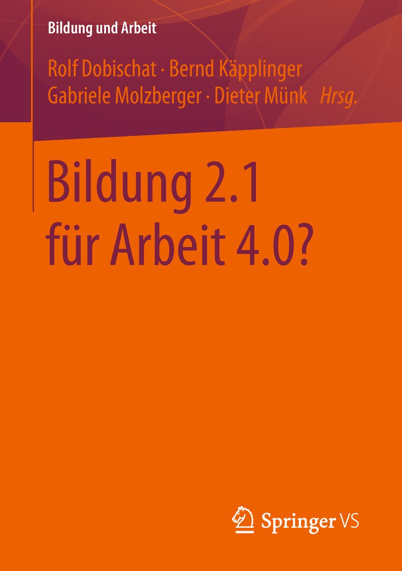 Titlebook: Bildung 2.1 für Arbeit 4.0?; Rolf Dobischat,Bernd Käpplinger,Dieter Münk Book 2019 Springer Fachmedien Wiesbaden GmbH, ein Teil von Spring Titlebook: Bildung 2.1 für Arbeit 4.0?; Rolf Dobischat,Bernd Käpplinger,Dieter Münk Book 2019 Springer Fachmedien Wiesbaden GmbH, ein Teil von Spring