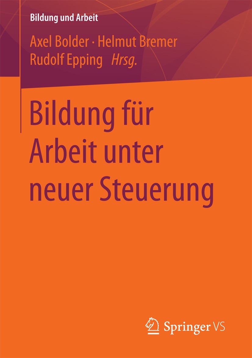 Titlebook: Bildung für Arbeit unter neuer Steuerung; Axel Bolder,Helmut Bremer,Rudolf Epping Book 2017 Springer Fachmedien Wiesbaden 2017 Bildungs- u Titlebook: Bildung für Arbeit unter neuer Steuerung; Axel Bolder,Helmut Bremer,Rudolf Epping Book 2017 Springer Fachmedien Wiesbaden 2017 Bildungs- u