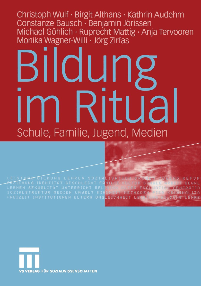 Titlebook: Bildung im Ritual; Schule, Familie, Jug Christoph Wulf,Birgit Althans,Jörg Zirfas Book 2004 VS Verlag für Sozialwissenschaften/GWV Fachverl Titlebook: Bildung im Ritual; Schule, Familie, Jug Christoph Wulf,Birgit Althans,Jörg Zirfas Book 2004 VS Verlag für Sozialwissenschaften/GWV Fachverl