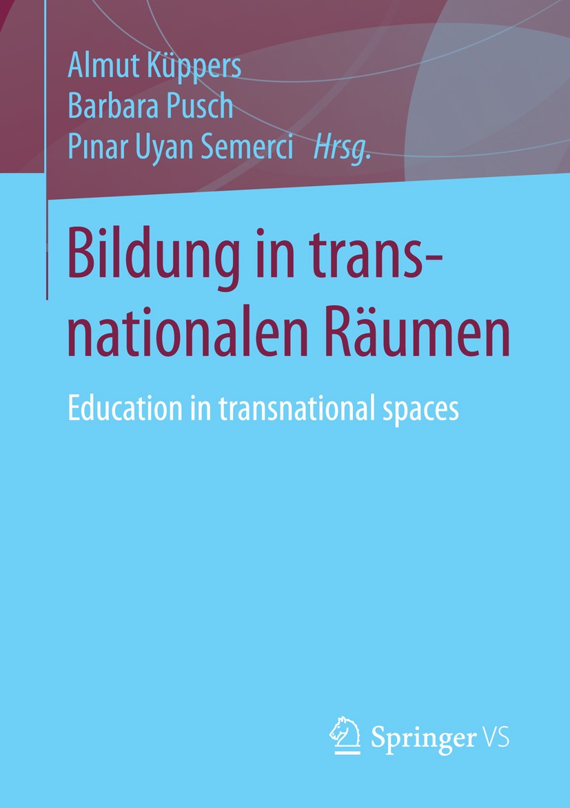 Titlebook: Bildung in transnationalen Räumen; Education in transna Almut Küppers,Barbara Pusch,Pinar Uyan Semerci Book 2016 Springer Fachmedien Wiesba Titlebook: Bildung in transnationalen Räumen; Education in transna Almut Küppers,Barbara Pusch,Pinar Uyan Semerci Book 2016 Springer Fachmedien Wiesba