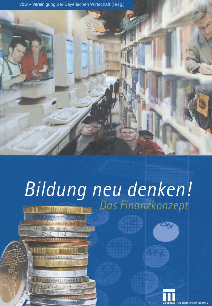 Titlebook: Bildung neu denken!; Das Finanzkonzept vbw — Vereinigung der Bayerischen Wirtschaft e. V. Book 2004 Springer Fachmedien Wiesbaden 2004 Ausg Titlebook: Bildung neu denken!; Das Finanzkonzept vbw — Vereinigung der Bayerischen Wirtschaft e. V. Book 2004 Springer Fachmedien Wiesbaden 2004 Ausg