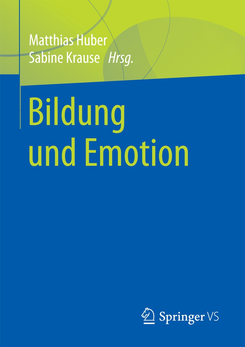 Titlebook: Bildung und Emotion; Matthias Huber,Sabine Krause Book 2018 Springer Fachmedien Wiesbaden GmbH 2018 Bildungsforschung.Erziehung.Gefühle.In Titlebook: Bildung und Emotion; Matthias Huber,Sabine Krause Book 2018 Springer Fachmedien Wiesbaden GmbH 2018 Bildungsforschung.Erziehung.Gefühle.In