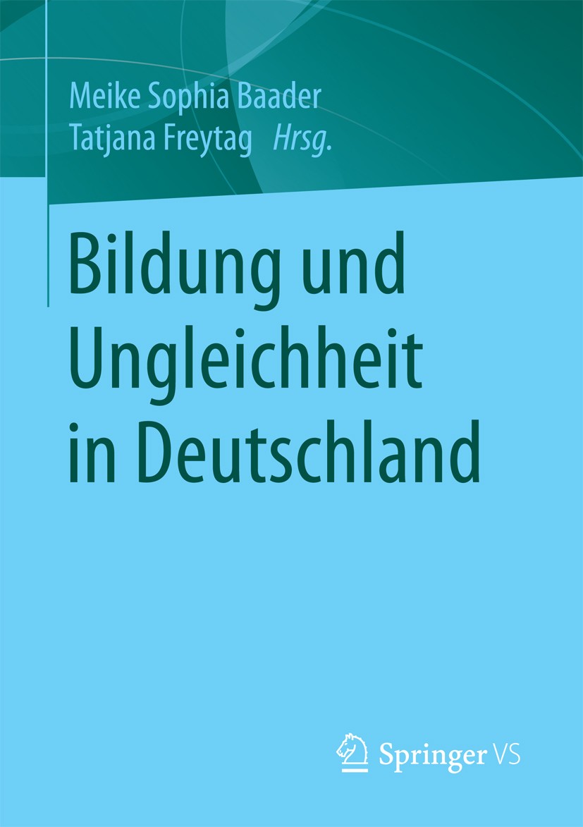 Titlebook: Bildung und Ungleichheit in Deutschland; Meike Sophia Baader,Tatjana Freytag Book 2017 Springer Fachmedien Wiesbaden GmbH 2017 Benachteili Titlebook: Bildung und Ungleichheit in Deutschland; Meike Sophia Baader,Tatjana Freytag Book 2017 Springer Fachmedien Wiesbaden GmbH 2017 Benachteili