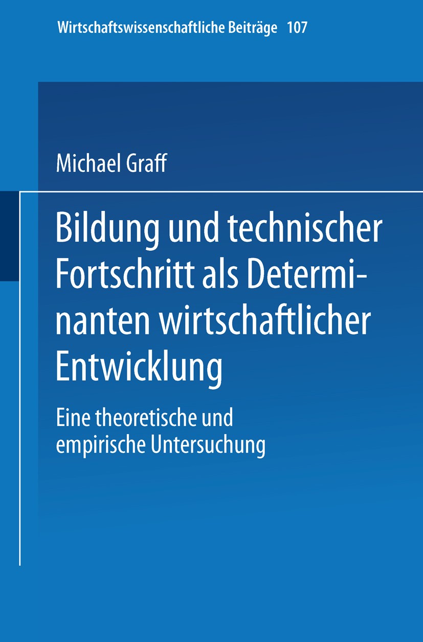 Titlebook: Bildung und technischer Fortschritt als Determinanten wirtschaftlicher Entwicklung; Eine theoretische un Michael Graff Book 1995 Springer-V Titlebook: Bildung und technischer Fortschritt als Determinanten wirtschaftlicher Entwicklung; Eine theoretische un Michael Graff Book 1995 Springer-V