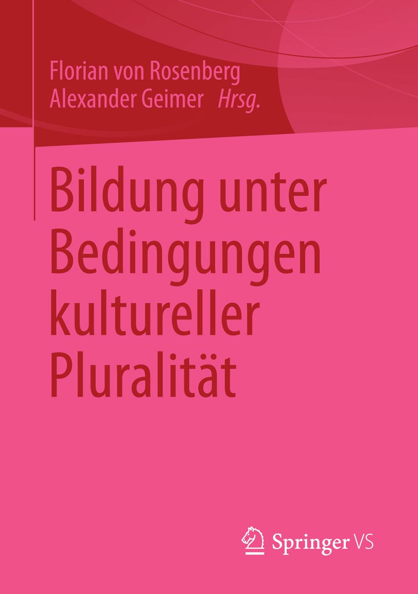 Titlebook: Bildung unter Bedingungen kultureller Pluralität; Florian Rosenberg,Alexander Geimer Book 2014 Springer Fachmedien Wiesbaden 2014 Bildungs Titlebook: Bildung unter Bedingungen kultureller Pluralität; Florian Rosenberg,Alexander Geimer Book 2014 Springer Fachmedien Wiesbaden 2014 Bildungs
