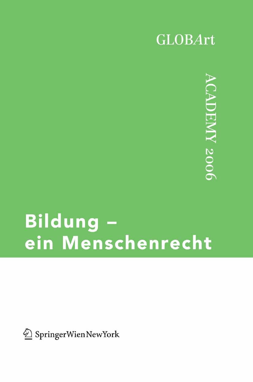Titlebook: Bildung – ein Menschenrecht; GLOBArt Academy 2006 GLOBArt Book 2007Latest edition Springer-Verlag Vienna 2007 Bildung.Entwicklungsländer.Ge Titlebook: Bildung – ein Menschenrecht; GLOBArt Academy 2006 GLOBArt Book 2007Latest edition Springer-Verlag Vienna 2007 Bildung.Entwicklungsländer.Ge