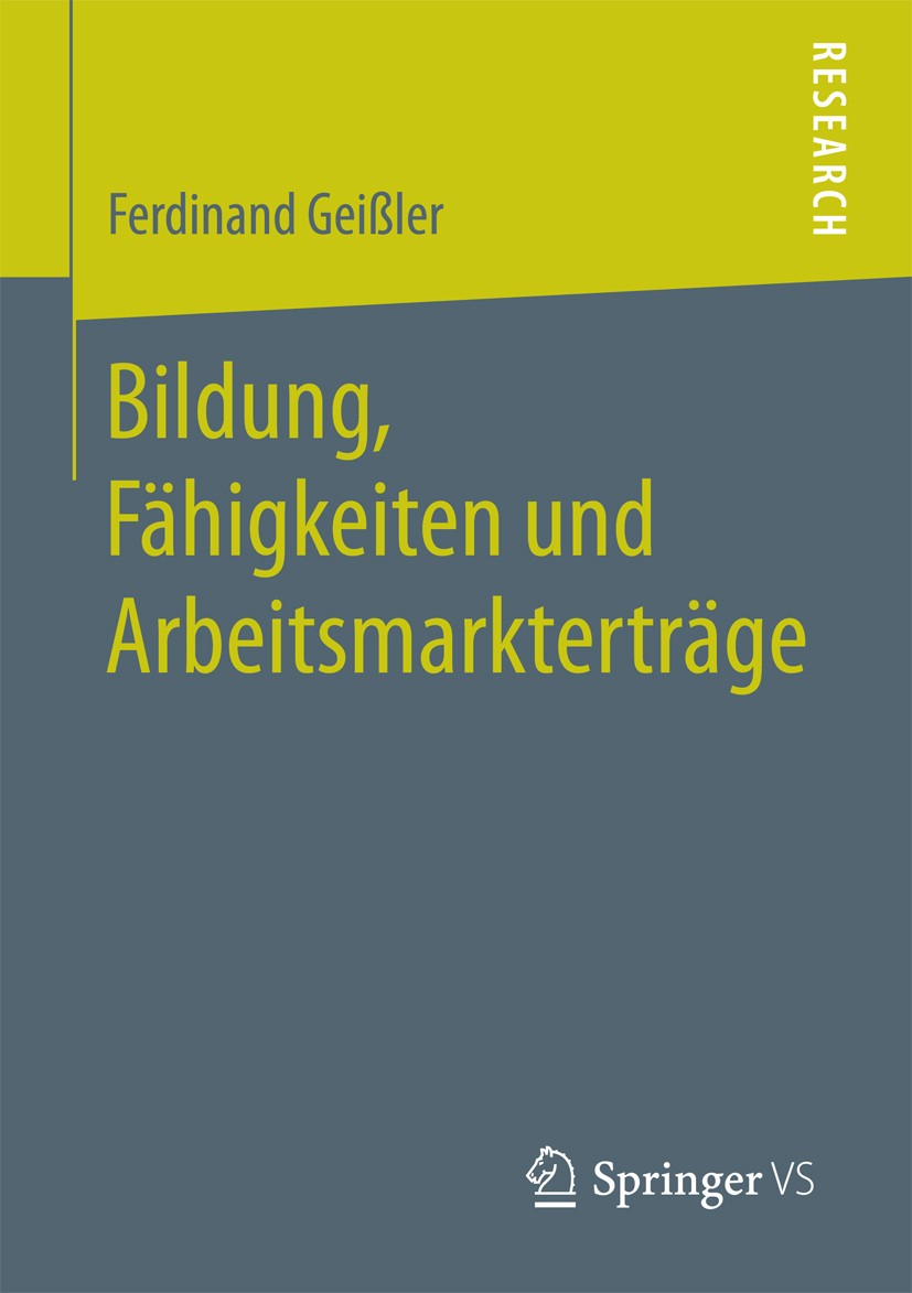 Titlebook: Bildung, Fähigkeiten und Arbeitsmarkterträge; Ferdinand Geißler Book 2018 Springer Fachmedien Wiesbaden GmbH 2018 Kognitive Fähigkeiten.Ni Titlebook: Bildung, Fähigkeiten und Arbeitsmarkterträge; Ferdinand Geißler Book 2018 Springer Fachmedien Wiesbaden GmbH 2018 Kognitive Fähigkeiten.Ni