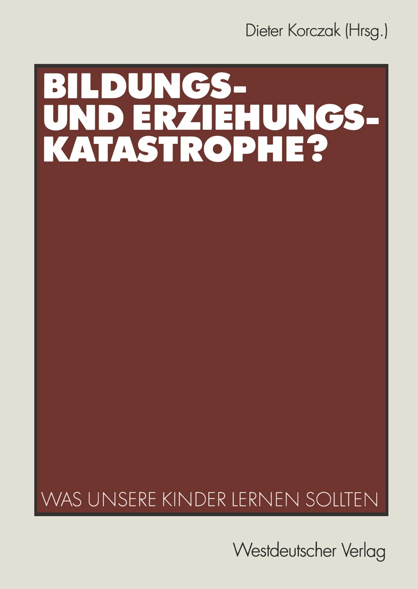 Titlebook: Bildungs- und Erziehungskatastrophe?; Was unsere Kinder le Dieter Korczak Book 2003 Westdeutscher Verlag/GWV Fachverlage GmbH, Wiesbaden 20 Titlebook: Bildungs- und Erziehungskatastrophe?; Was unsere Kinder le Dieter Korczak Book 2003 Westdeutscher Verlag/GWV Fachverlage GmbH, Wiesbaden 20