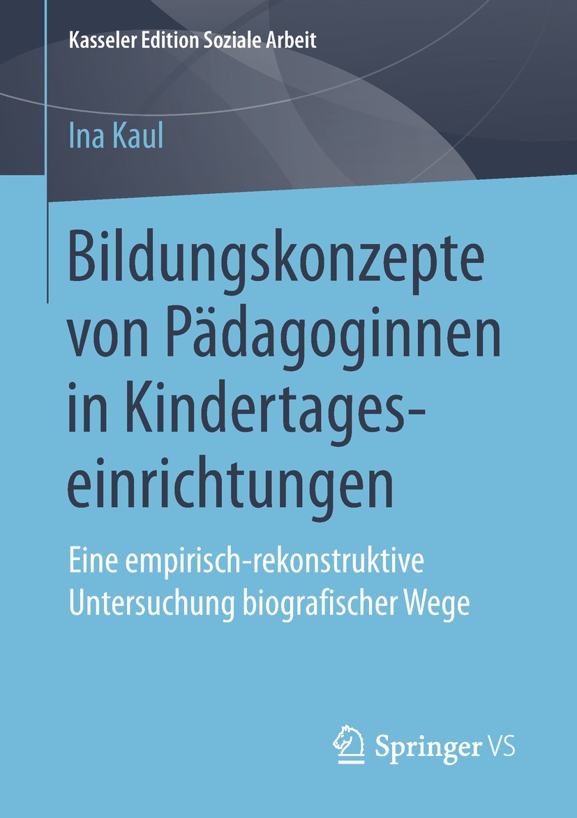 Titlebook: Bildungskonzepte von Pädagoginnen in Kindertageseinrichtungen; Eine empirisch-rekon Ina Kaul Book 2019 Der/die Herausgeber bzw. der/die Aut Titlebook: Bildungskonzepte von Pädagoginnen in Kindertageseinrichtungen; Eine empirisch-rekon Ina Kaul Book 2019 Der/die Herausgeber bzw. der/die Aut