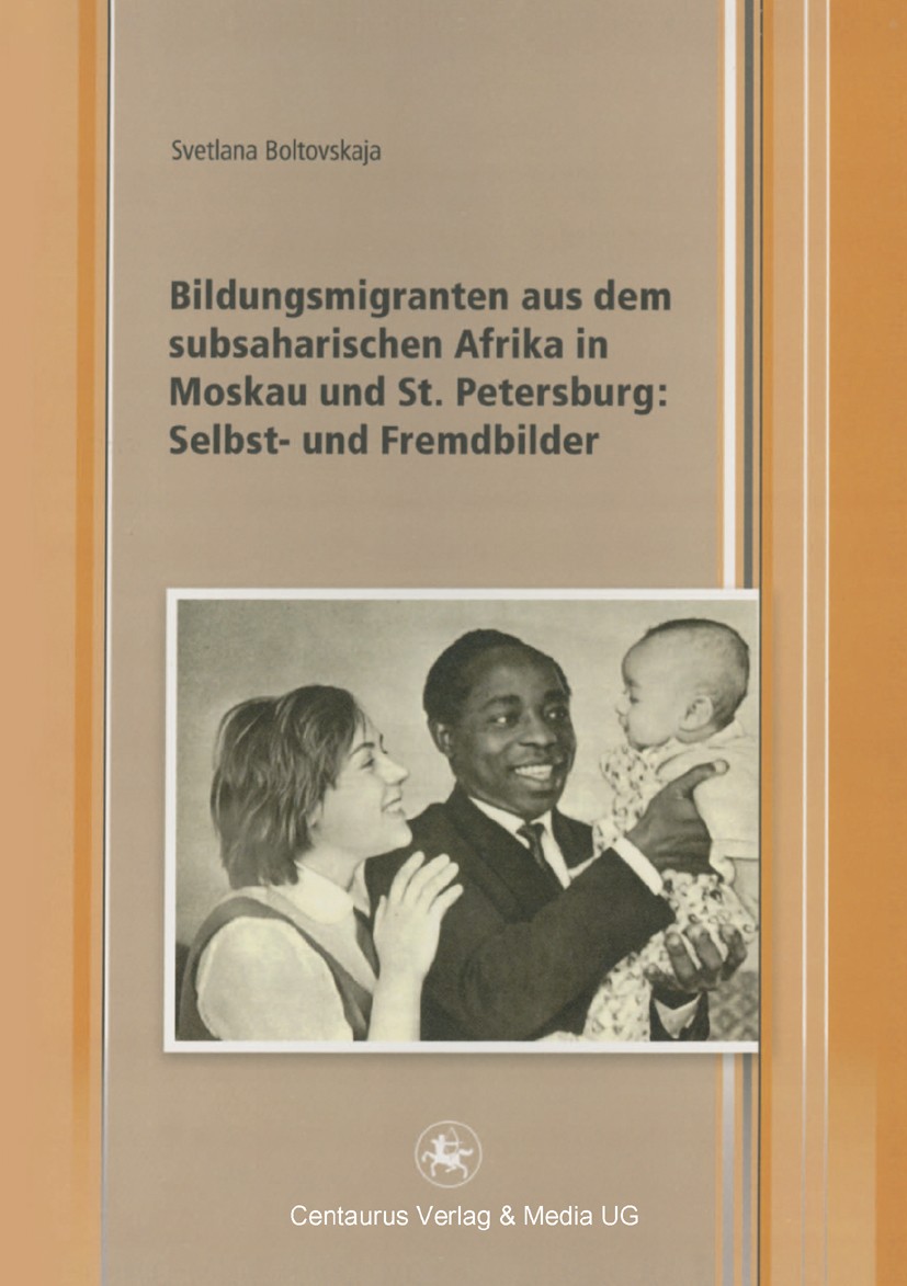 Titlebook: Bildungsmigranten aus dem subsaharischen Afrika in Moskau und St. Petersburg: Selbst- und Fremdbilde; Svetlana Boltovskaja Book 2014 Centa Titlebook: Bildungsmigranten aus dem subsaharischen Afrika in Moskau und St. Petersburg: Selbst- und Fremdbilde; Svetlana Boltovskaja Book 2014 Centa