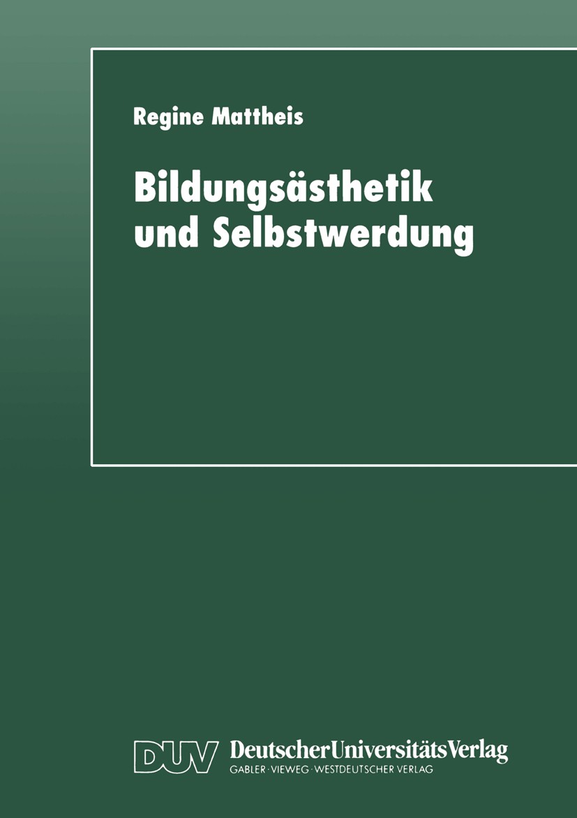 Titlebook: Bildungsästhetik und Selbstwerdung; Grundlegung einer Su Regine Mattheis Textbook 1998 Deutscher Universitäts-Verlag GmbH, Wiesbaden 1998 B Titlebook: Bildungsästhetik und Selbstwerdung; Grundlegung einer Su Regine Mattheis Textbook 1998 Deutscher Universitäts-Verlag GmbH, Wiesbaden 1998 B