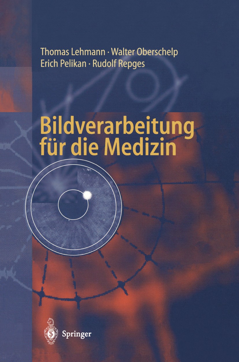 Titlebook: Bildverarbeitung für die Medizin; Grundlagen, Modelle, Thomas Lehmann,Walter Oberschelp,Rudolf Repges Textbook 1997 Springer-Verlag Berlin Titlebook: Bildverarbeitung für die Medizin; Grundlagen, Modelle, Thomas Lehmann,Walter Oberschelp,Rudolf Repges Textbook 1997 Springer-Verlag Berlin
