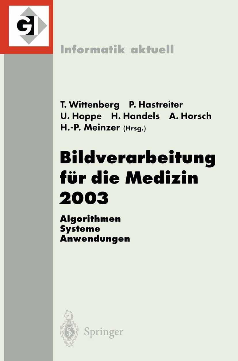 Titlebook: Bildverarbeitung für die Medizin 2003; Algorithmen - System Thomas Wittenberg,Peter Hastreiter,Hans-Peter Mein Conference proceedings 2003 Titlebook: Bildverarbeitung für die Medizin 2003; Algorithmen - System Thomas Wittenberg,Peter Hastreiter,Hans-Peter Mein Conference proceedings 2003