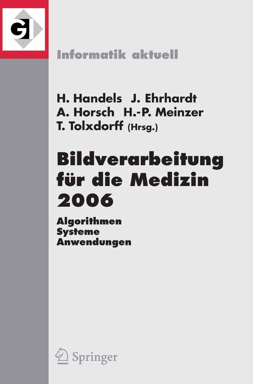 Titlebook: Bildverarbeitung für die Medizin 2006; Algorithmen - System Heinz Handels,Jan Ehrhardt,Thomas Tolxdorff Conference proceedings 2006 Springe Titlebook: Bildverarbeitung für die Medizin 2006; Algorithmen - System Heinz Handels,Jan Ehrhardt,Thomas Tolxdorff Conference proceedings 2006 Springe
