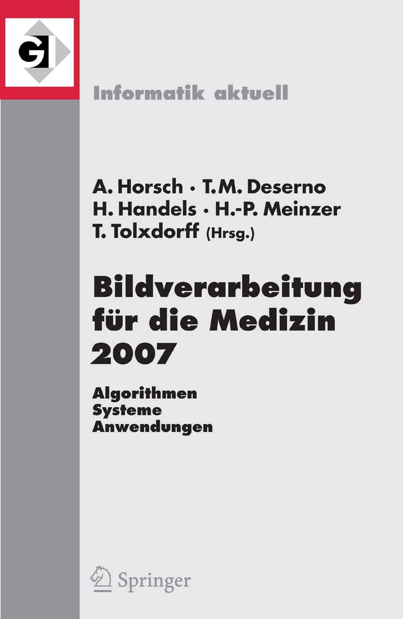 Titlebook: Bildverarbeitung für die Medizin 2007; Algorithmen - System Alexander Horsch,Thomas M. Deserno,Thomas Tolxdorf Conference proceedings 2007 Titlebook: Bildverarbeitung für die Medizin 2007; Algorithmen - System Alexander Horsch,Thomas M. Deserno,Thomas Tolxdorf Conference proceedings 2007