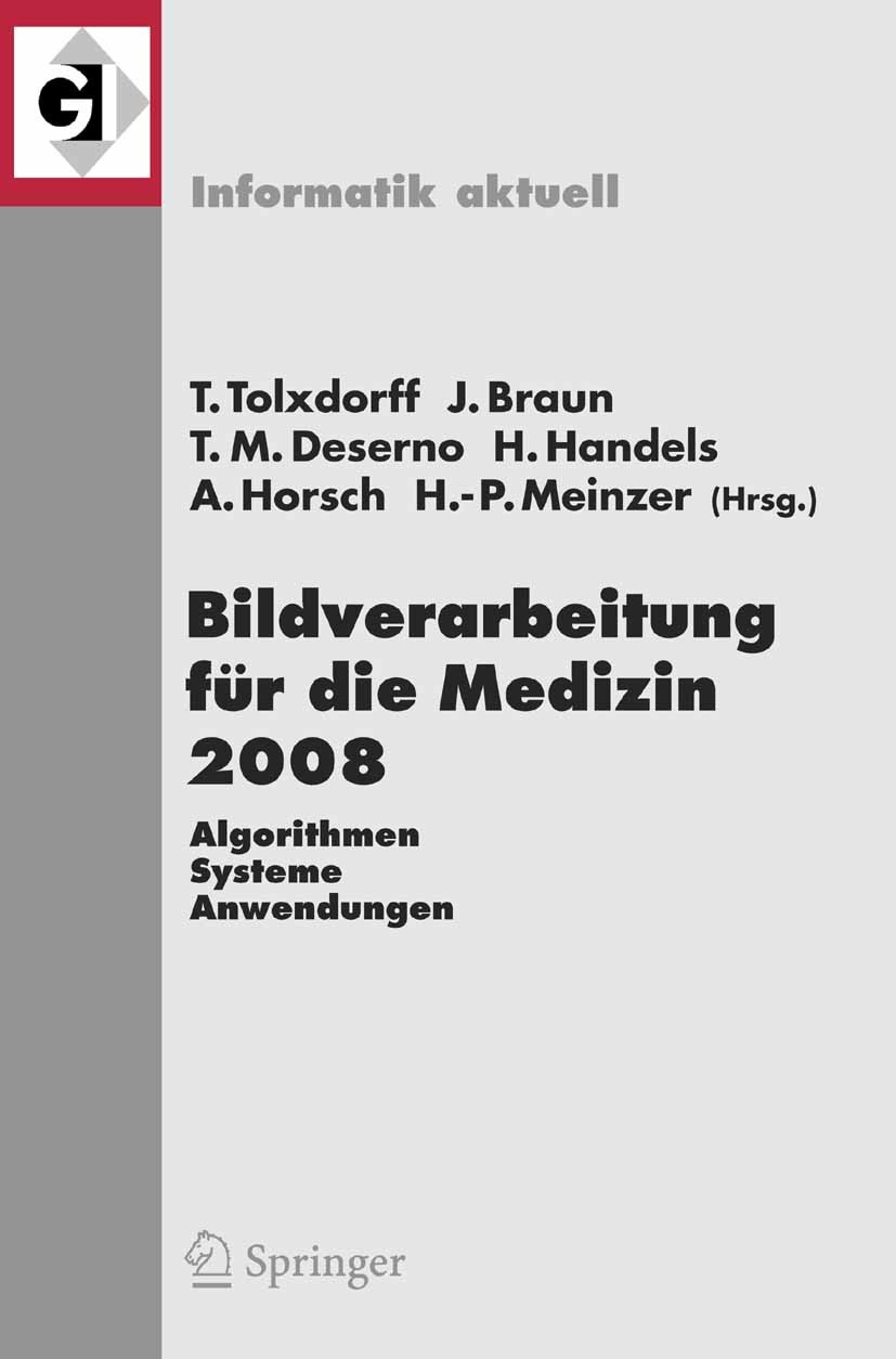 Titlebook: Bildverarbeitung für die Medizin 2008; Algorithmen - System Thomas Tolxdorff,Jürgen Braun,Hans-Peter Meinzer Conference proceedings 2008 Sp Titlebook: Bildverarbeitung für die Medizin 2008; Algorithmen - System Thomas Tolxdorff,Jürgen Braun,Hans-Peter Meinzer Conference proceedings 2008 Sp