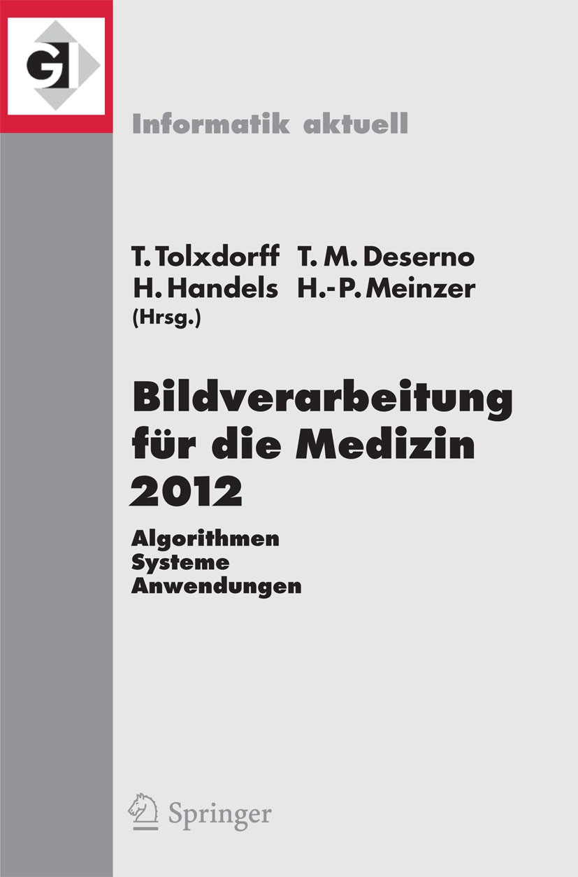 Titlebook: Bildverarbeitung für die Medizin 2012; Algorithmen - System Thomas Tolxdorff,Thomas Martin Deserno,Hans-Peter Conference proceedings 2012 Titlebook: Bildverarbeitung für die Medizin 2012; Algorithmen - System Thomas Tolxdorff,Thomas Martin Deserno,Hans-Peter Conference proceedings 2012