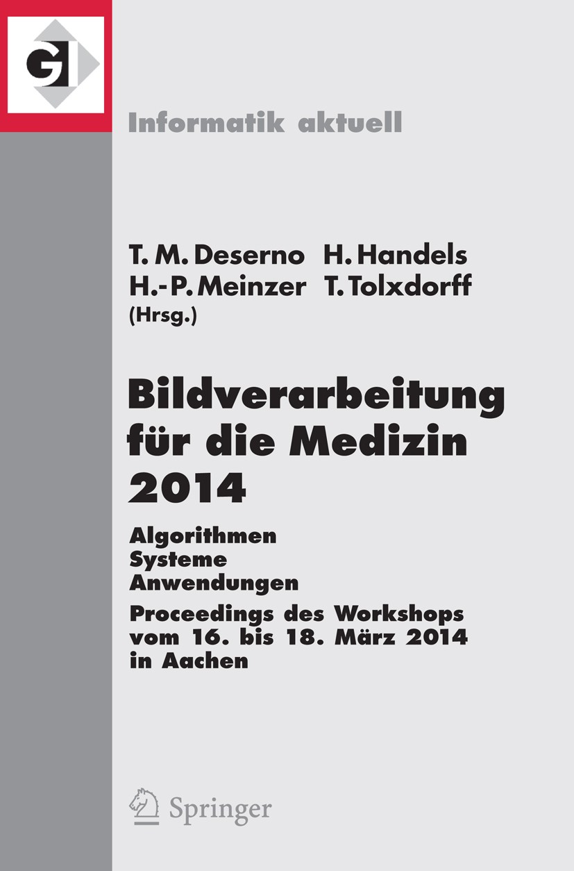 Titlebook: Bildverarbeitung für die Medizin 2014; Algorithmen - System Thomas Martin Deserno,Heinz Handels,Thomas Tolxdor Conference proceedings 2014 Titlebook: Bildverarbeitung für die Medizin 2014; Algorithmen - System Thomas Martin Deserno,Heinz Handels,Thomas Tolxdor Conference proceedings 2014