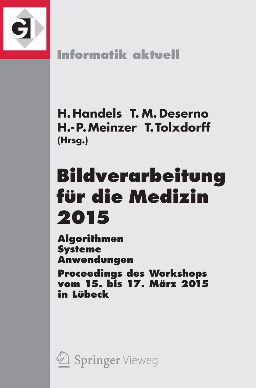 Titlebook: Bildverarbeitung für die Medizin 2015; Algorithmen - System Heinz Handels,Thomas Martin Deserno,Thomas Tolxdor Conference proceedings 2015 Titlebook: Bildverarbeitung für die Medizin 2015; Algorithmen - System Heinz Handels,Thomas Martin Deserno,Thomas Tolxdor Conference proceedings 2015