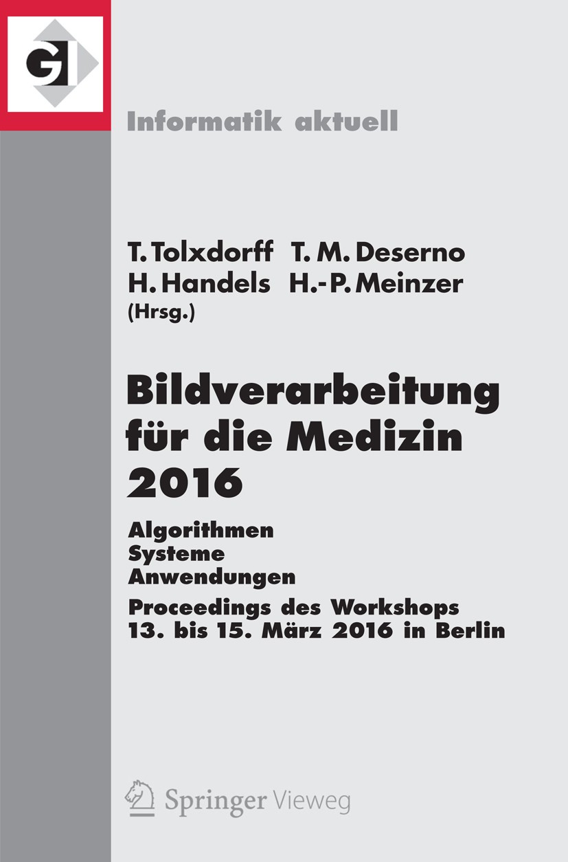 Titlebook: Bildverarbeitung für die Medizin 2016; Algorithmen - System Thomas Tolxdorff,Thomas M. Deserno (geb. Lehmann), Conference proceedings 2016 Titlebook: Bildverarbeitung für die Medizin 2016; Algorithmen - System Thomas Tolxdorff,Thomas M. Deserno (geb. Lehmann), Conference proceedings 2016