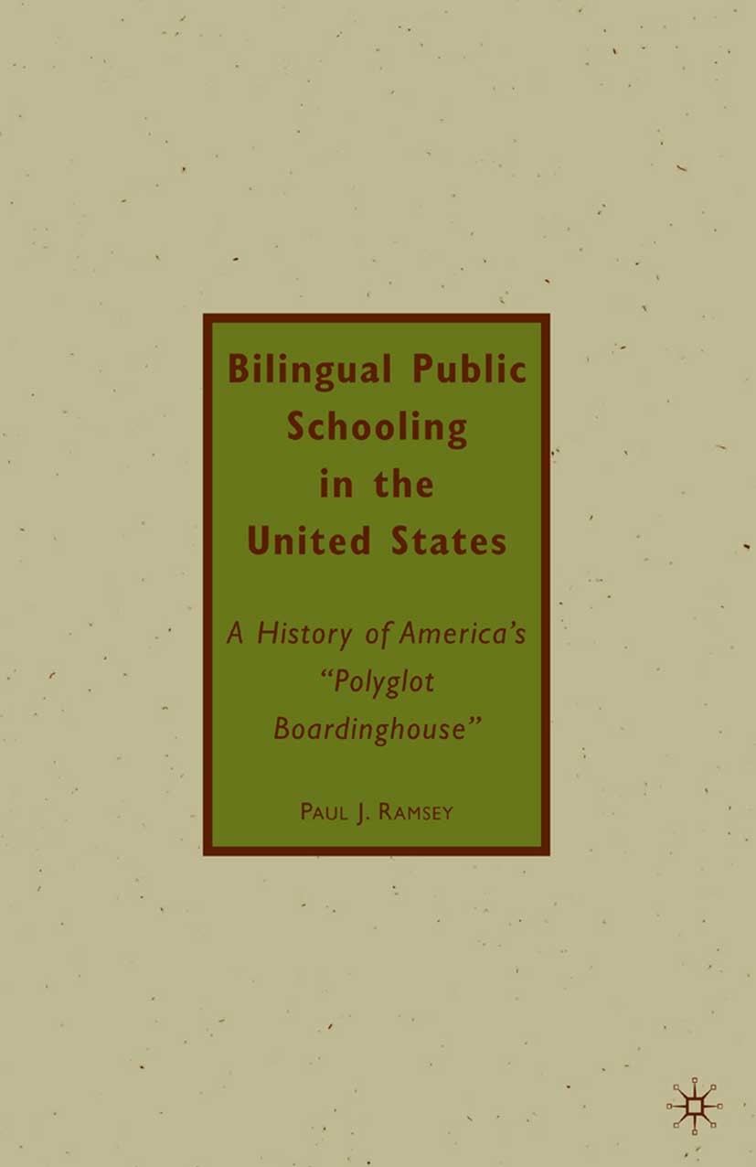 Titlebook: Bilingual Public Schooling in the United States; A History of America Paul J. Ramsey Book 2010 Palgrave Macmillan, a division of Nature Ame Titlebook: Bilingual Public Schooling in the United States; A History of America Paul J. Ramsey Book 2010 Palgrave Macmillan, a division of Nature Ame