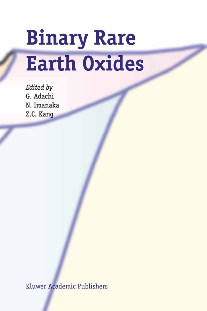 Titlebook: Binary Rare Earth Oxides; G. Adachi,N. Imanaka,Z. C. Kang Book 2004 Springer Science+Business Media B.V. 2004 ceramics.crystal.glass.oxida Titlebook: Binary Rare Earth Oxides; G. Adachi,N. Imanaka,Z. C. Kang Book 2004 Springer Science+Business Media B.V. 2004 ceramics.crystal.glass.oxida